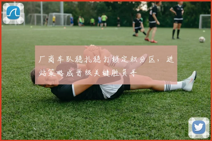 厂商车队稳扎稳打锁定积分区，进站策略成晋级关键胜负手